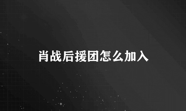 肖战后援团怎么加入