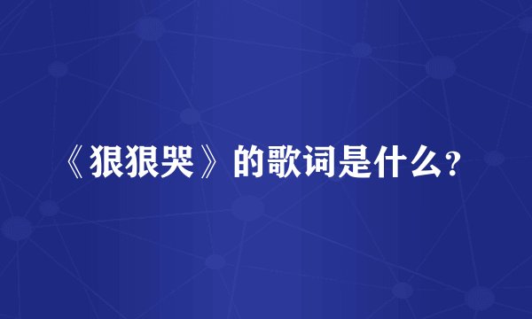 《狠狠哭》的歌词是什么？