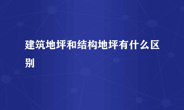 建筑地坪和结构地坪有什么区别
