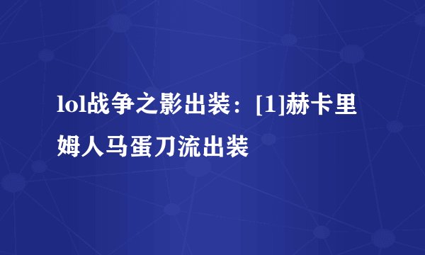 lol战争之影出装：[1]赫卡里姆人马蛋刀流出装