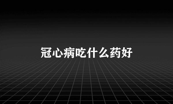 冠心病吃什么药好
