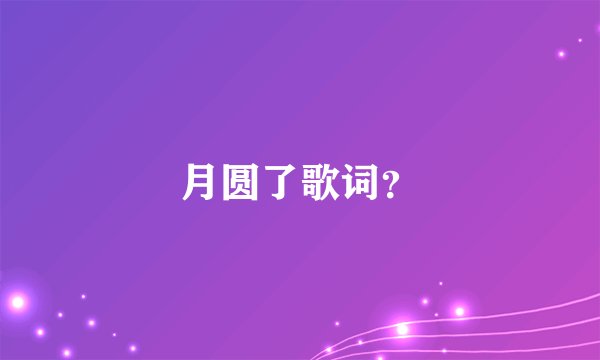 月圆了歌词？