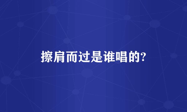 擦肩而过是谁唱的?