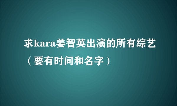 求kara姜智英出演的所有综艺(要有时间和名字)