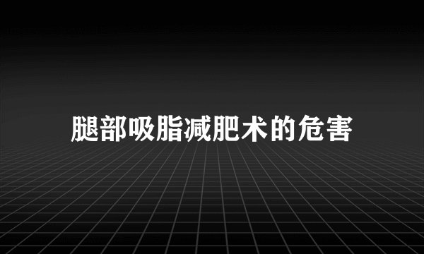 腿部吸脂减肥术的危害