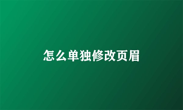 怎么单独修改页眉