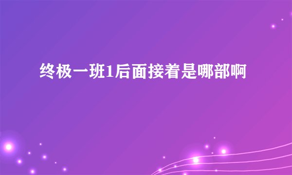 终极一班1后面接着是哪部啊
