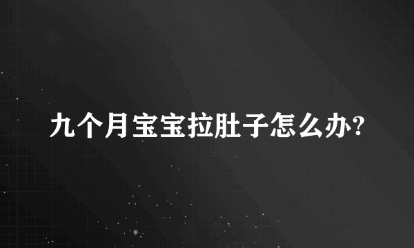 九个月宝宝拉肚子怎么办?