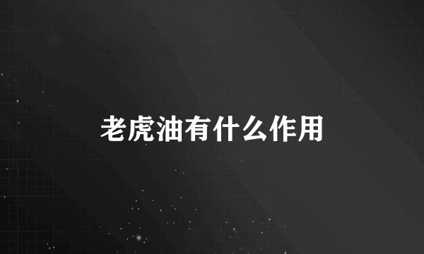 老虎油有什么作用