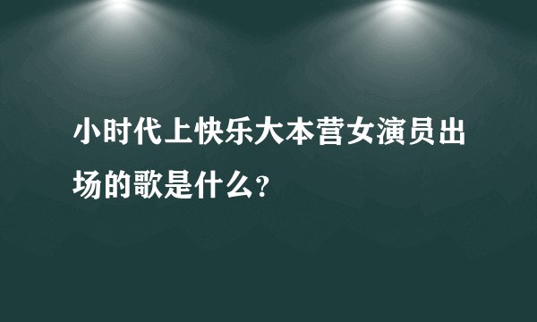 小时代上快乐大本营女演员出场的歌是什么？