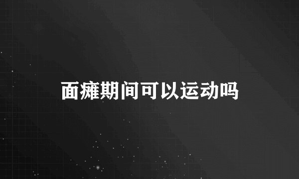 面瘫期间可以运动吗