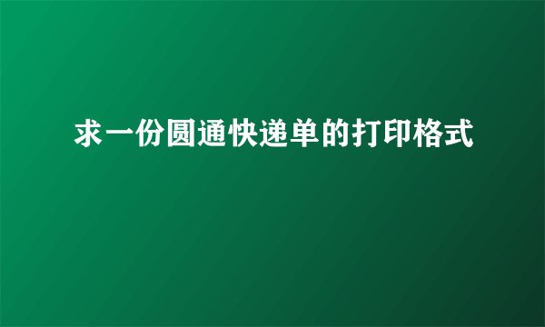 求一份圆通快递单的打印格式