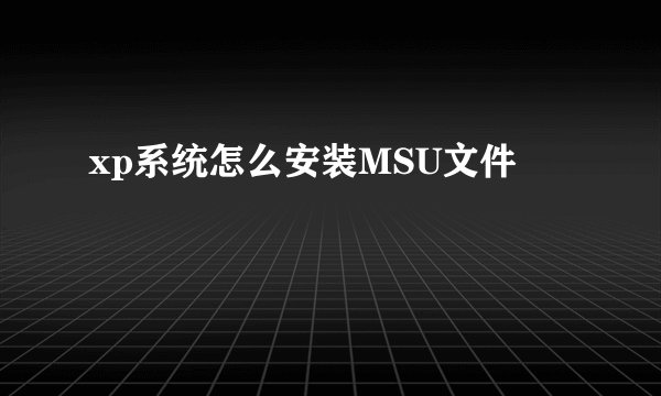 xp系统怎么安装MSU文件