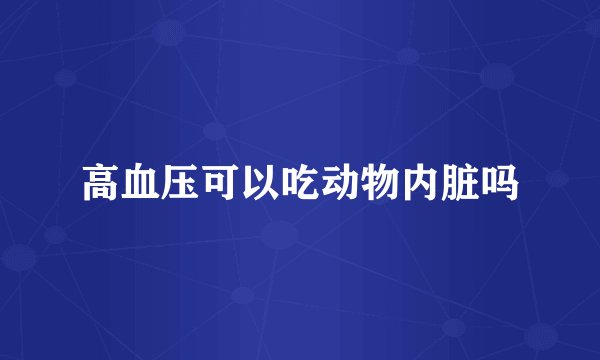 高血压可以吃动物内脏吗