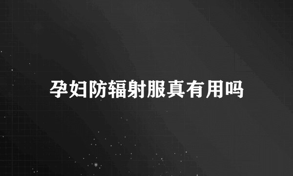 孕妇防辐射服真有用吗