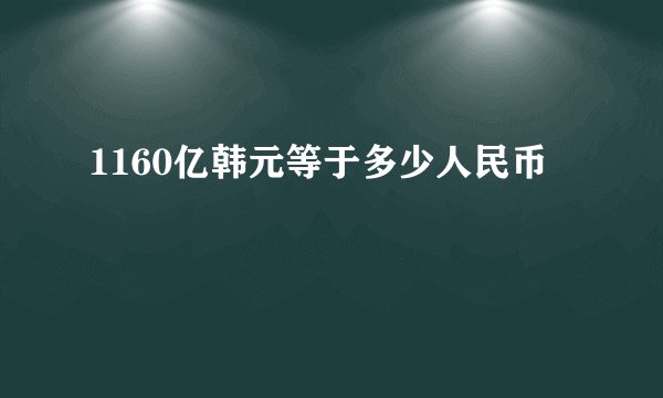 1160亿韩元等于多少人民币