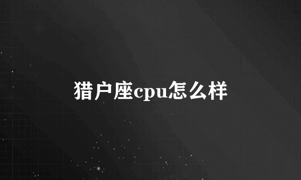 猎户座cpu怎么样