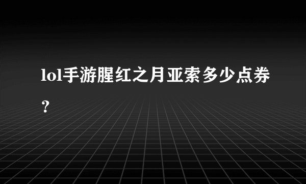 lol手游腥红之月亚索多少点券？
