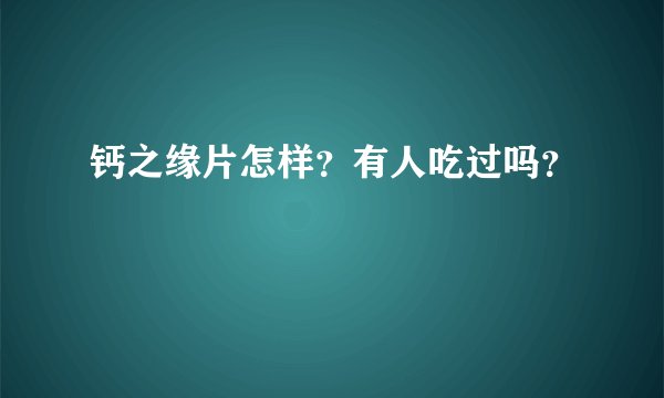 钙之缘片怎样?有人吃过吗?