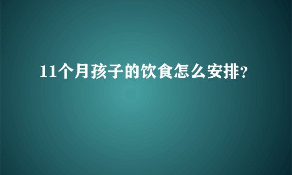 11个月孩子的饮食怎么安排？