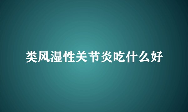 类风湿性关节炎吃什么好