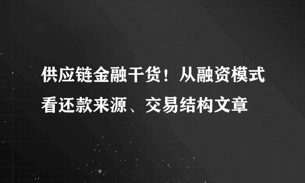 供应链金融干货！从融资模式看还款来源、交易结构文章