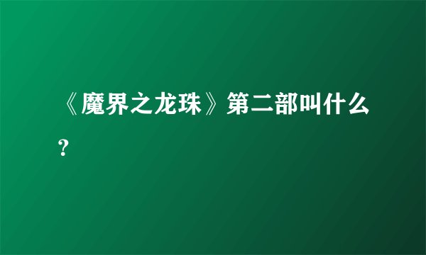 《魔界之龙珠》第二部叫什么？