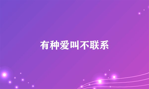有种爱叫不联系