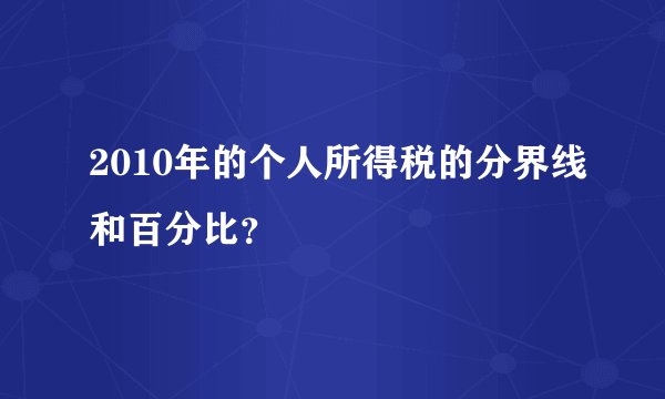 2010年的个人所得税的分界线和百分比？