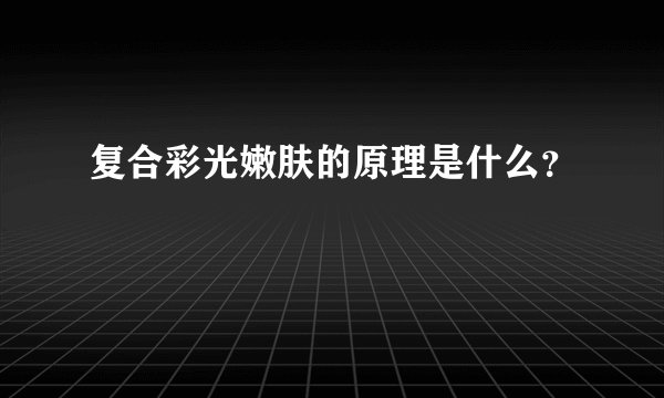 复合彩光嫩肤的原理是什么？