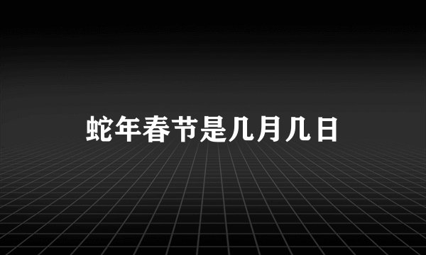 蛇年春节是几月几日