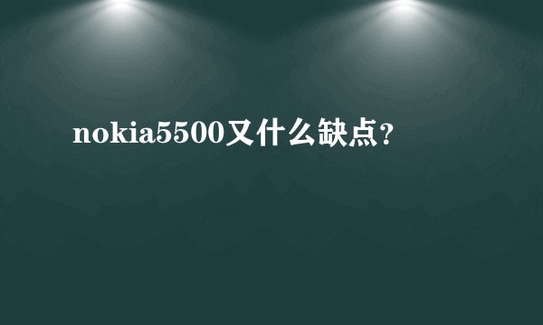 nokia5500又什么缺点?