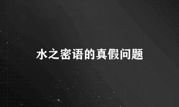 水之密语的真假问题