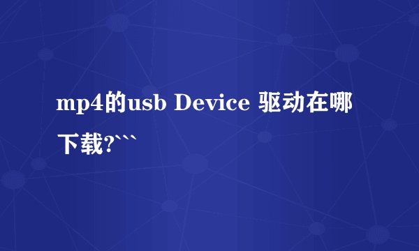 mp4的usb Device 驱动在哪下载?```