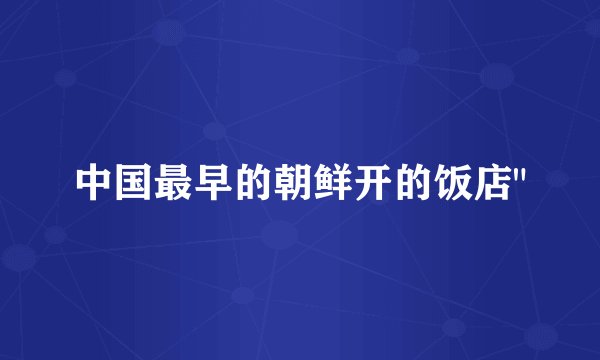 中国最早的朝鲜开的饭店