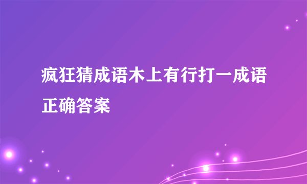 疯狂猜成语木上有行打一成语正确答案