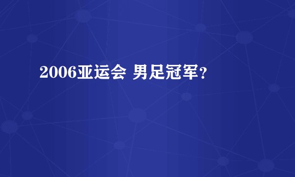 2006亚运会 男足冠军？