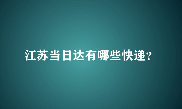 江苏当日达有哪些快递？