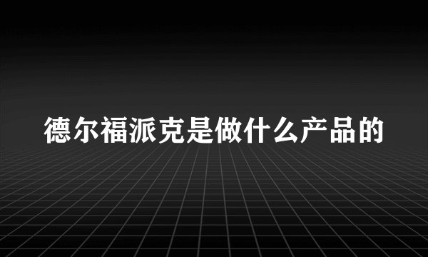 德尔福派克是做什么产品的