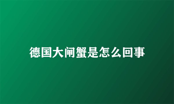 德国大闸蟹是怎么回事