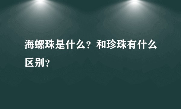 海螺珠是什么？和珍珠有什么区别？