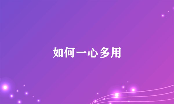 如何一心多用