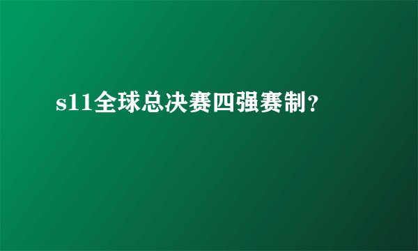 s11全球总决赛四强赛制？