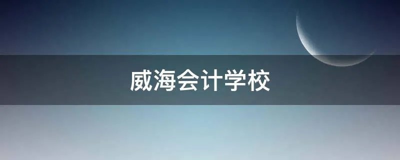 威海会计学校