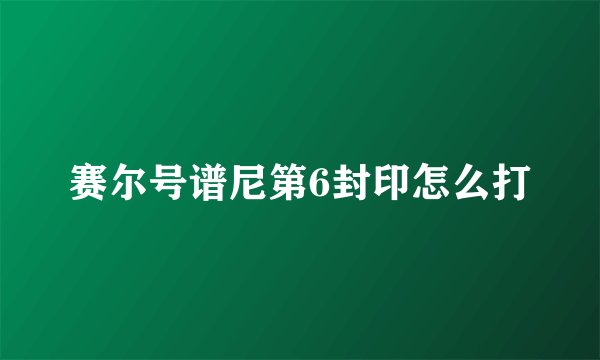赛尔号谱尼第6封印怎么打