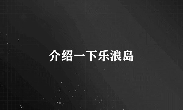介绍一下乐浪岛