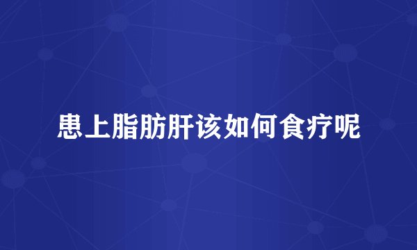 患上脂肪肝该如何食疗呢