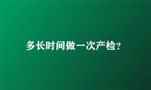 多长时间做一次产检？