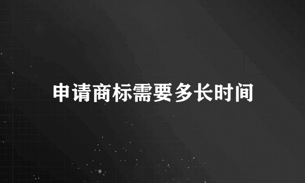 申请商标需要多长时间
