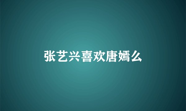 张艺兴喜欢唐嫣么